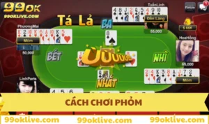 Cách Chơi Phỏm Như Cao Thủ – Chiến Thuật Nâng Cao 299 Cách chơi Phỏm
