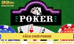 Cách Chơi Poker - Kinh Nghiệm Chiến Thắng Tại 99OK 299 cách chơi Poker
